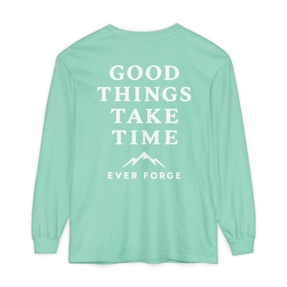 Good Things Take Time Ever Forge Long Sleeve T-Shirt