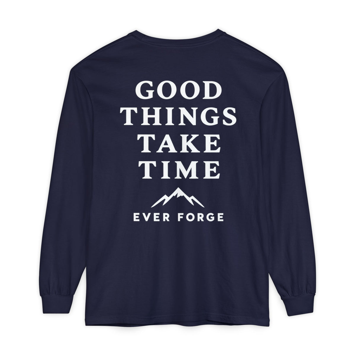 Good Things Take Time Ever Forge Long Sleeve T-Shirt