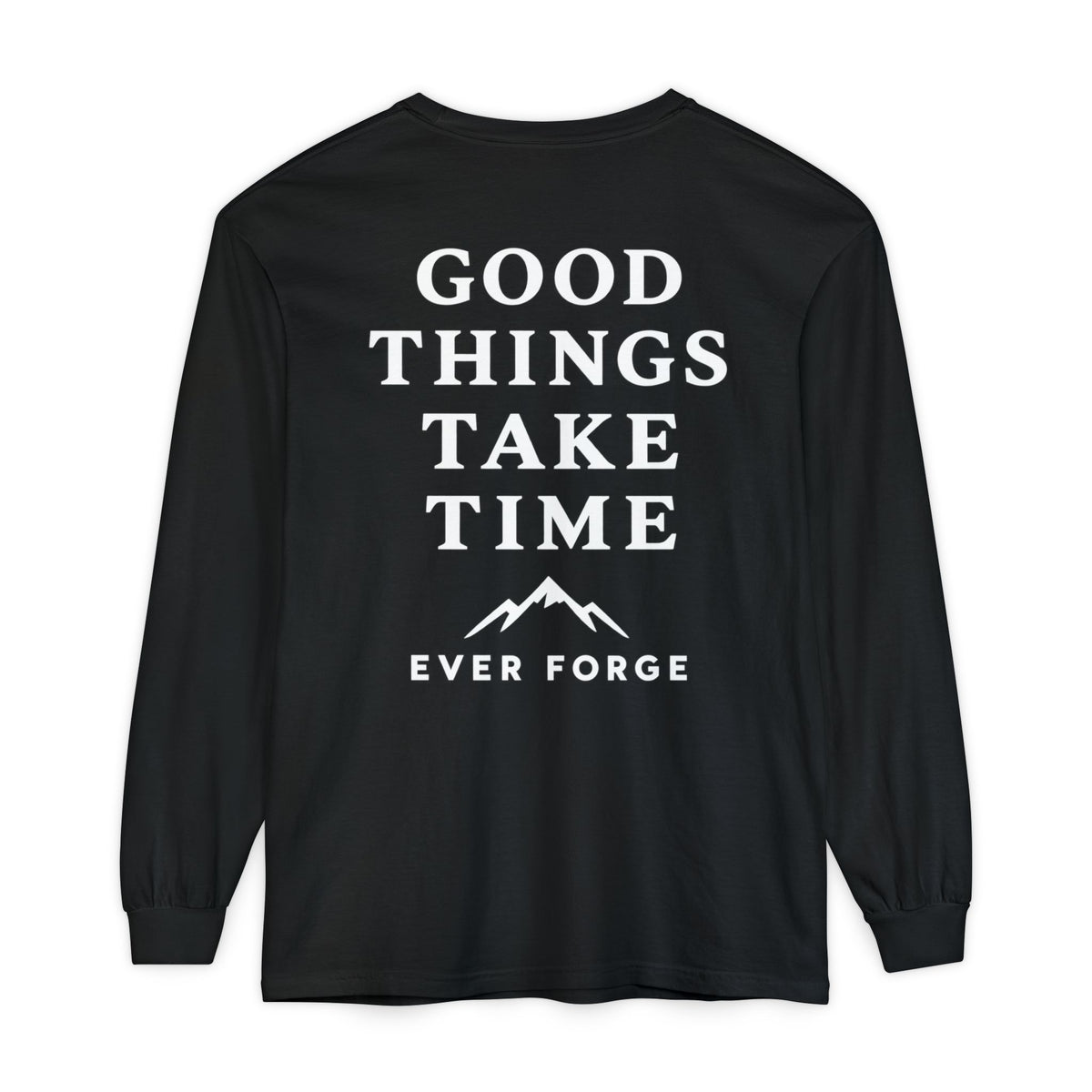 Good Things Take Time Ever Forge Long Sleeve T-Shirt