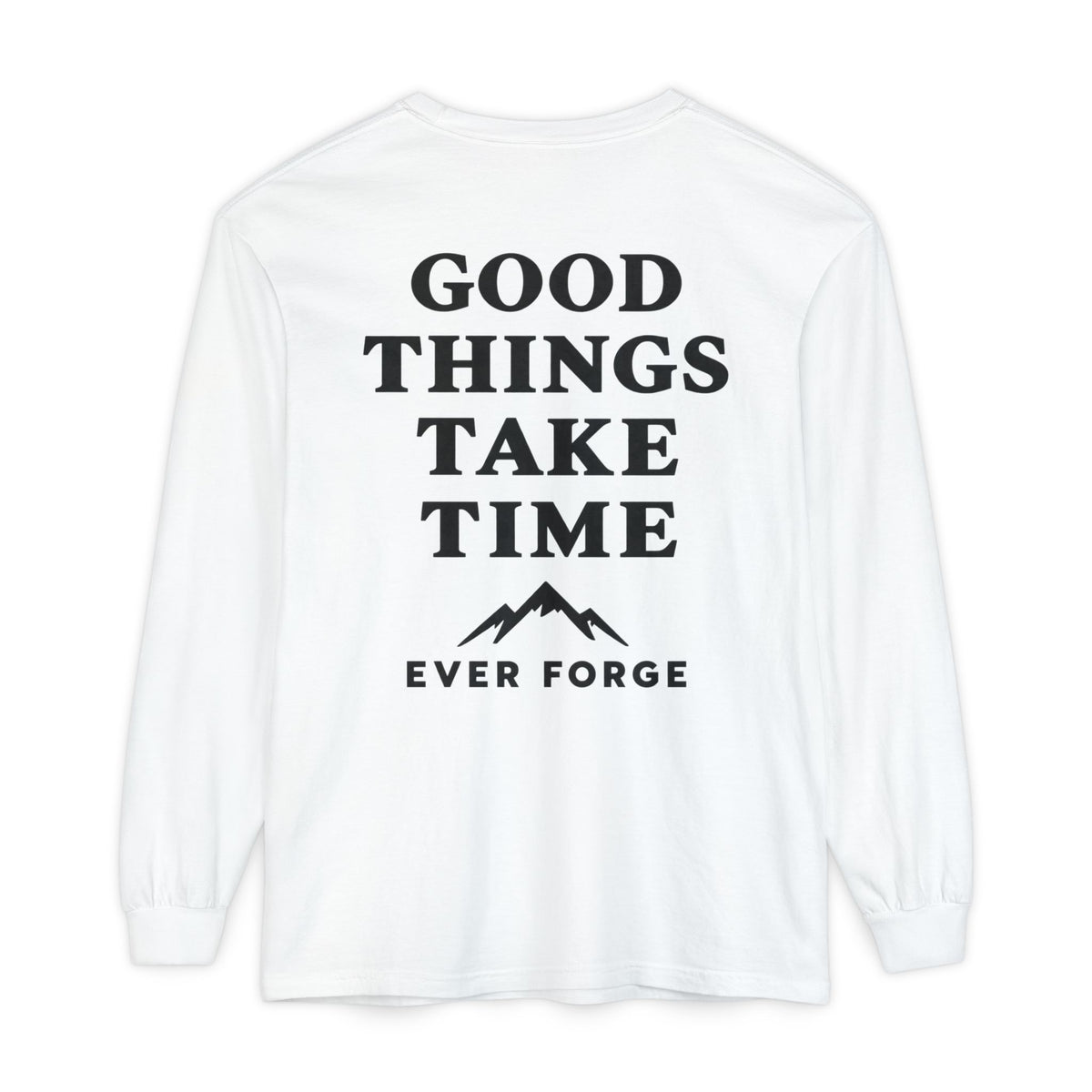 Good Things Take Time Ever Forge Long Sleeve T-Shirt
