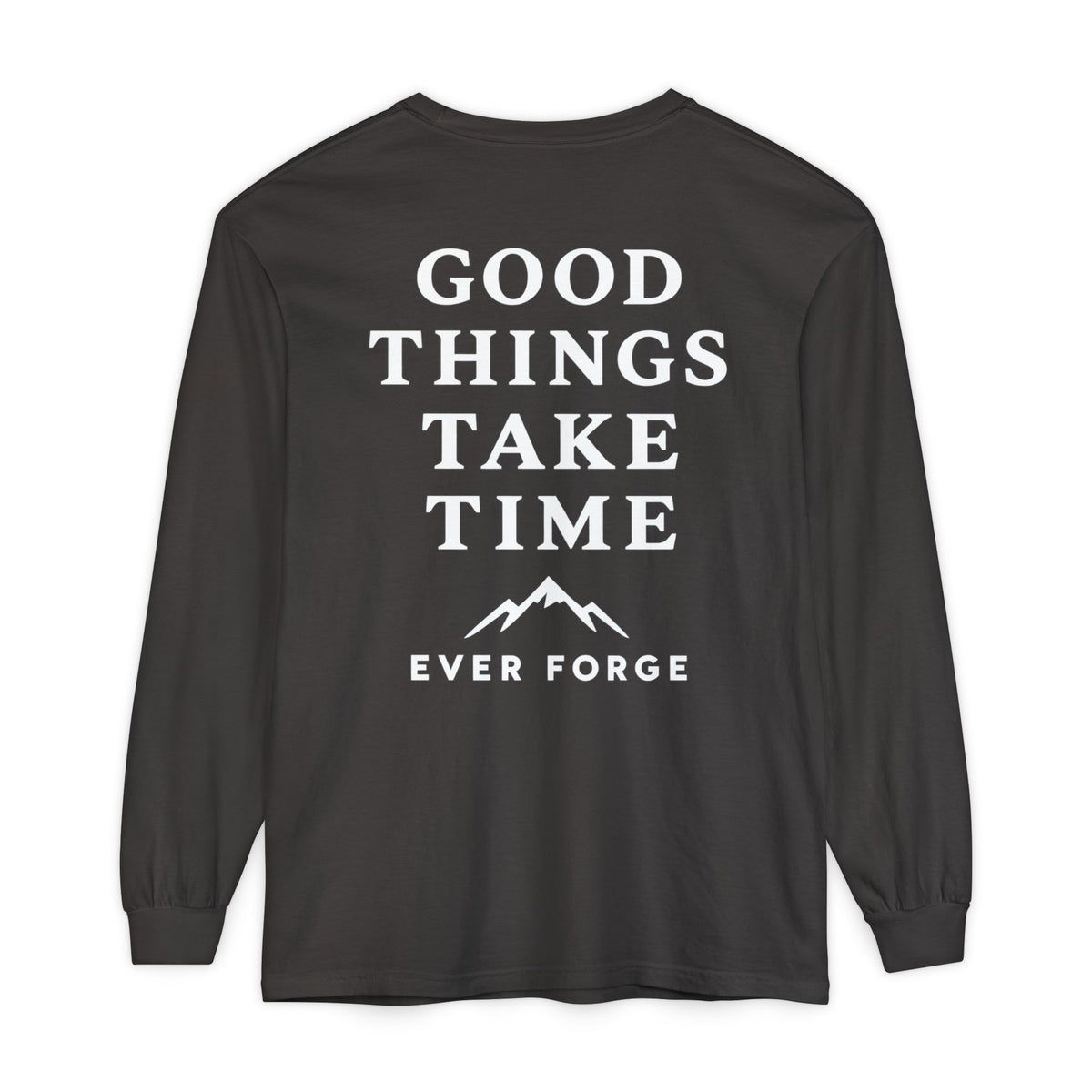 Good Things Take Time Ever Forge Long Sleeve T-Shirt