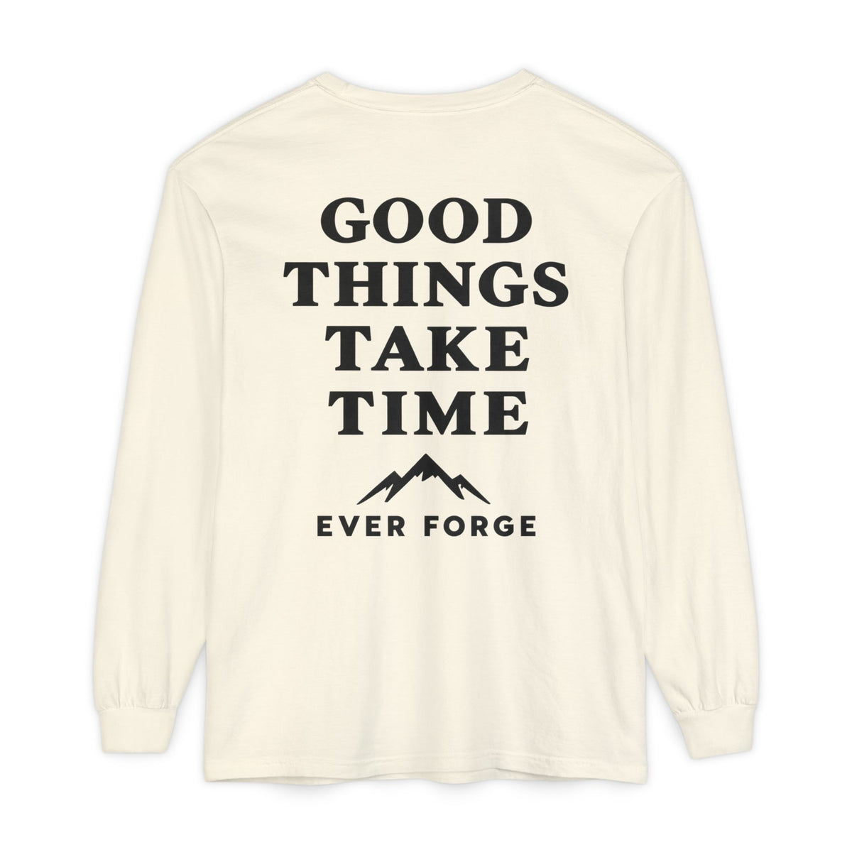 Good Things Take Time Ever Forge Long Sleeve T-Shirt