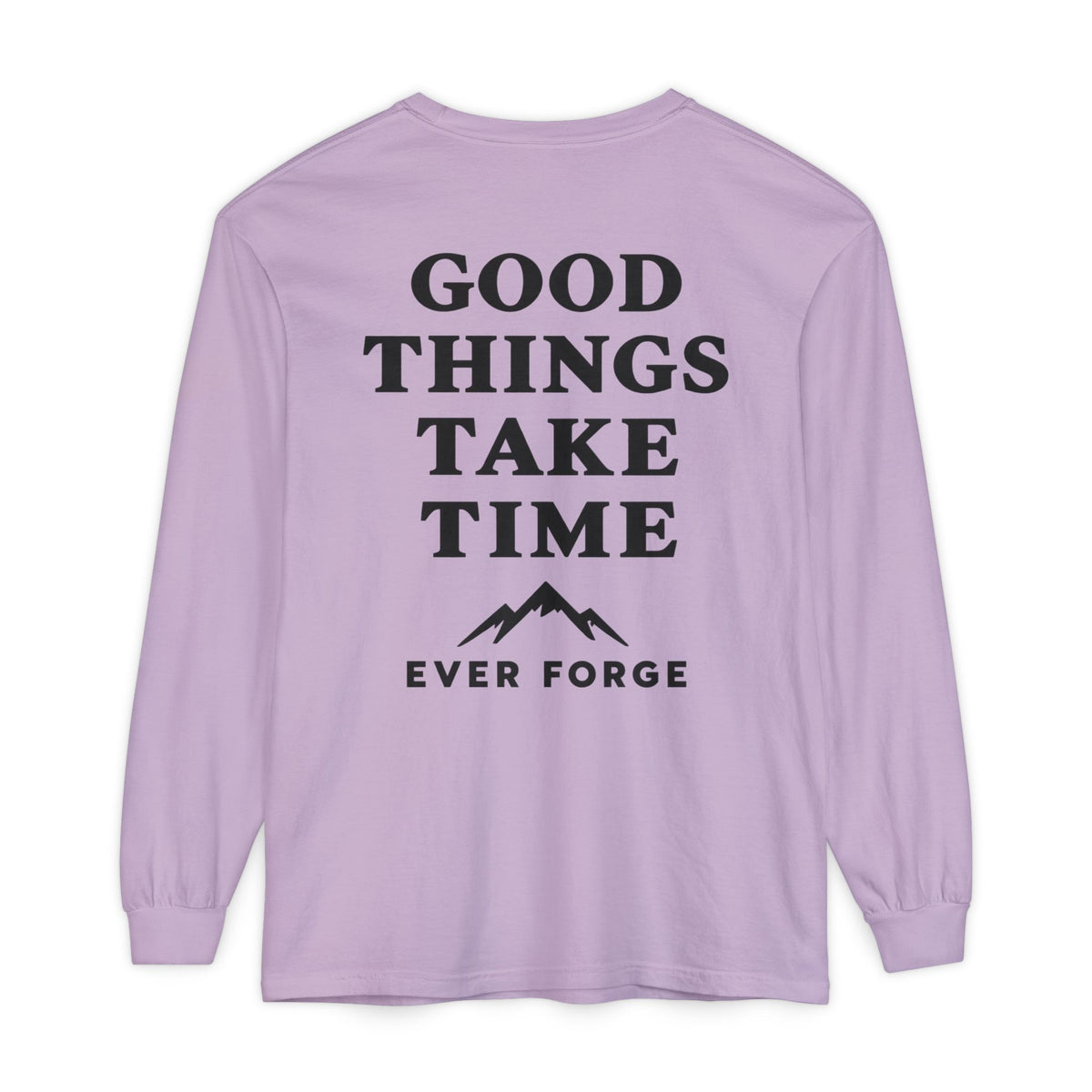 Good Things Take Time Ever Forge Long Sleeve T-Shirt
