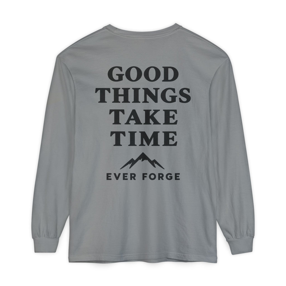 Good Things Take Time Ever Forge Long Sleeve T-Shirt