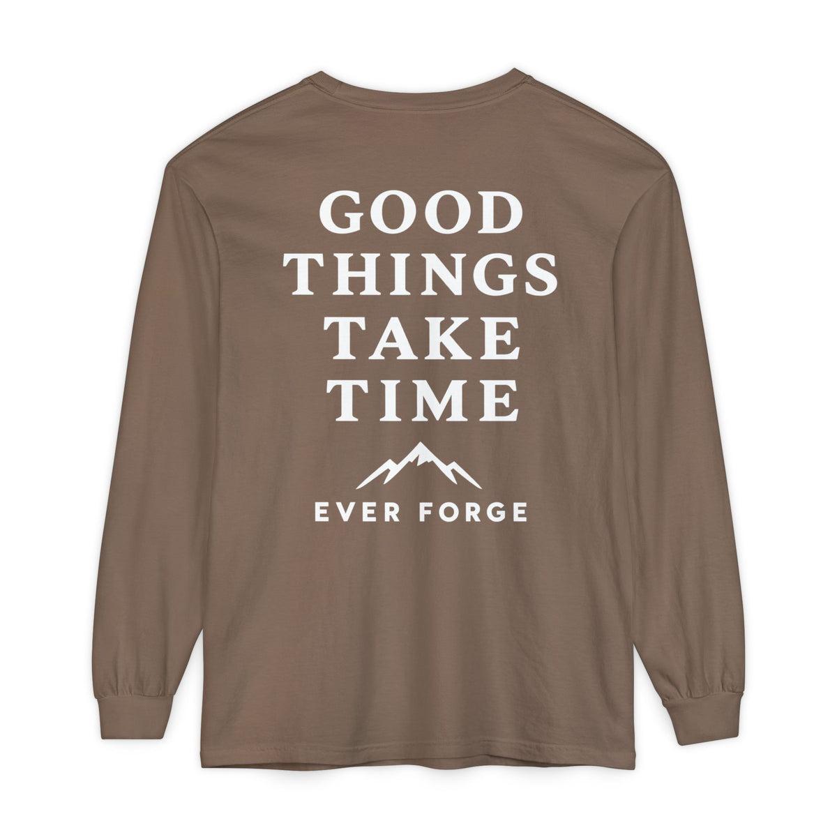 Good Things Take Time Ever Forge Long Sleeve T-Shirt