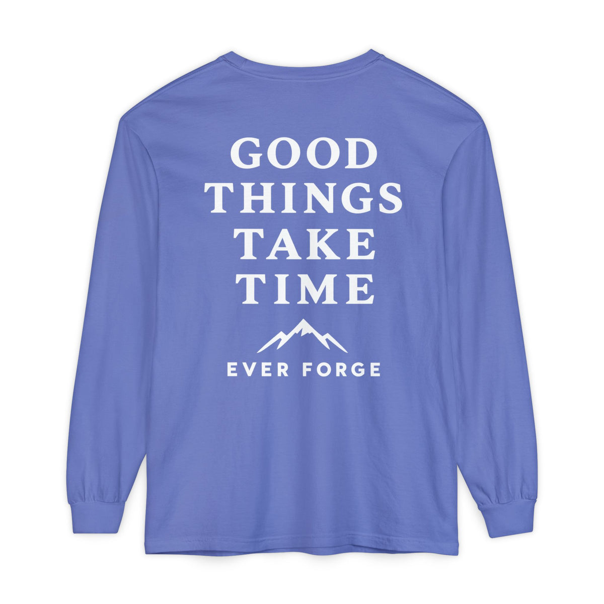 Good Things Take Time Ever Forge Long Sleeve T-Shirt