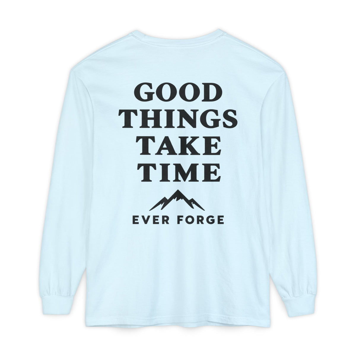 Good Things Take Time Ever Forge Long Sleeve T-Shirt